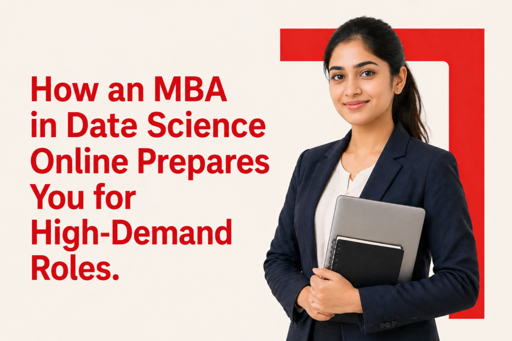 How an MBA in Data Science Online Prepares You for High-Demand Roles